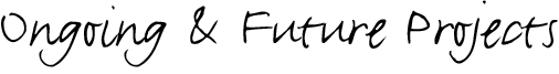 Ongoing & Future Projects